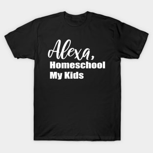 Alexa Homeschool My Kids T-Shirt